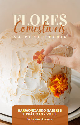 Flores Comestíveis na Confeitaria - Harmonizando Saberes e Práticas Vol. I (1)